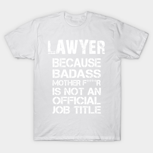 Lawyer Because Badass Mother F****r Is Not An Official Job Title â€“ T & Accessories T-Shirt-TJ